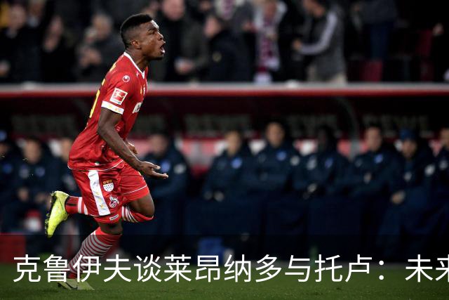 克鲁伊夫谈莱昂纳多与托卢：未来可期的前锋组合